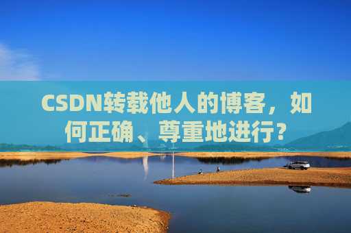 CSDN转载他人的博客，如何正确、尊重地进行？